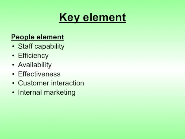 Key element People element Staff capability Efficiency Availability Effectiveness Customer interaction Internal marketing