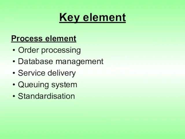 Key element Process element Order processing Database management Service delivery Queuing system Standardisation
