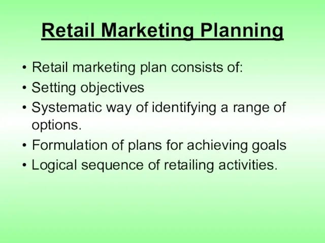 Retail Marketing Planning Retail marketing plan consists of: Setting objectives Systematic way