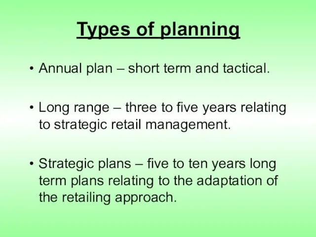 Types of planning Annual plan – short term and tactical. Long range