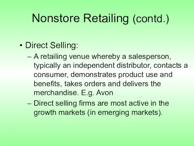 Nonstore Retailing (contd.) Direct Selling: A retailing venue whereby a salesperson, typically
