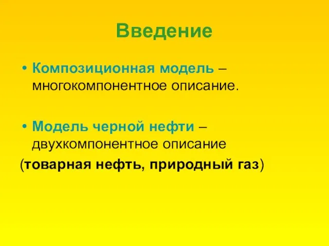 Введение Композиционная модель – многокомпонентное описание. Модель черной нефти – двухкомпонентное описание (товарная нефть, природный газ)