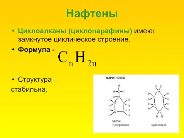 Нафтены Циклоалканы (циклопарафины) имеют замкнутое циклическое строение. Формула - Структура – стабильна.