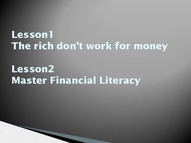 Lesson1 The rich don’t work for money Lesson2 Master Financial Literacy
