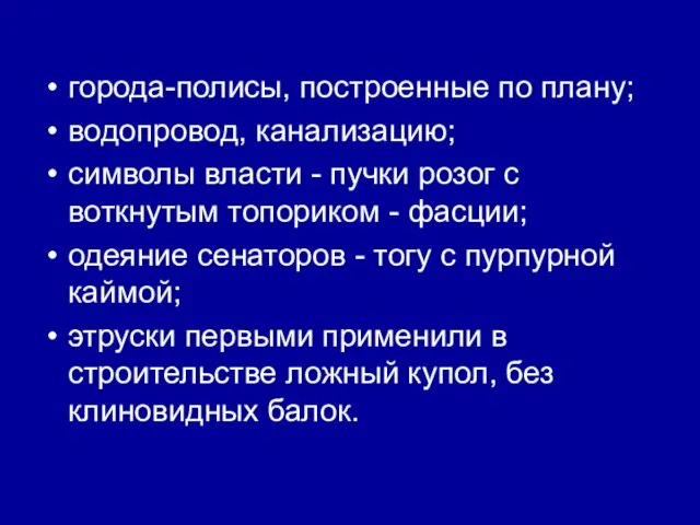 города-полисы, построенные по плану; водопровод, канализацию; символы власти - пучки розог с