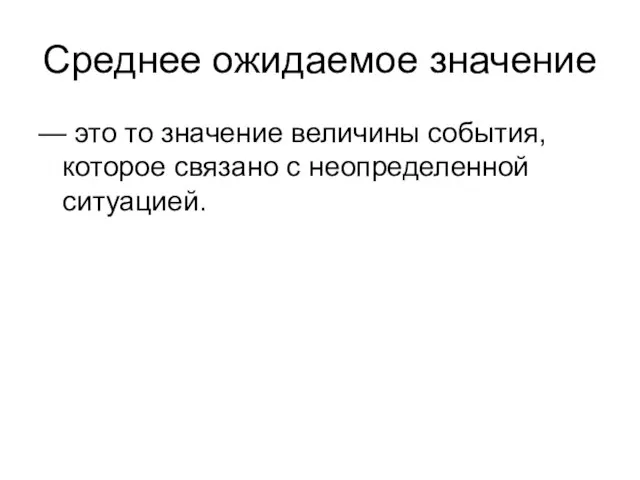 Среднее ожидаемое значение — это то значение величины события, которое связано с неопределенной ситуацией.