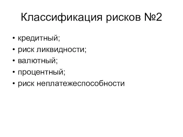 кредитный; риск ликвидности; валютный; процентный; риск неплатежеспособности Классификация рисков №2