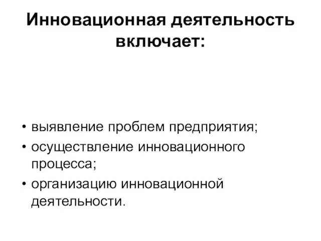 Инновационная деятельность включает: выявление проблем предприятия; осуществление инновационного процесса; организацию инновационной деятельности.