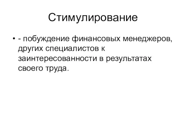 Стимулирование - побуждение финансовых менеджеров, других специалистов к заинтересованности в результатах своего труда.