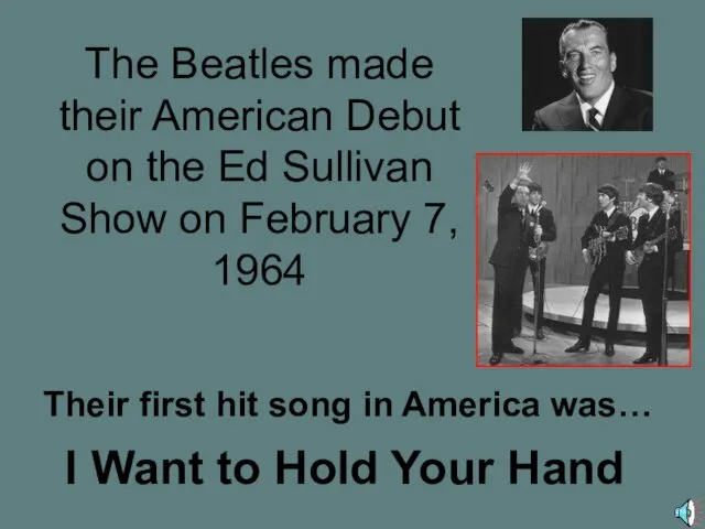 The Beatles made their American Debut on the Ed Sullivan Show on