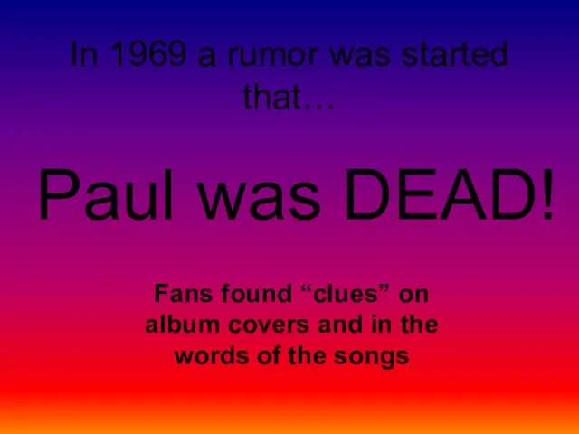 In 1969 a rumor was started that… Paul was DEAD! Fans found