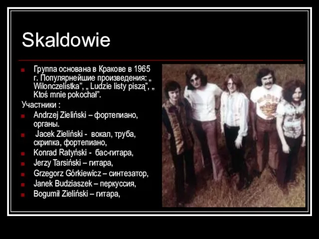 Skaldowie Группа основана в Кракове в 1965 г. Популярнейшие произведения: „ Wilonczelistka”,