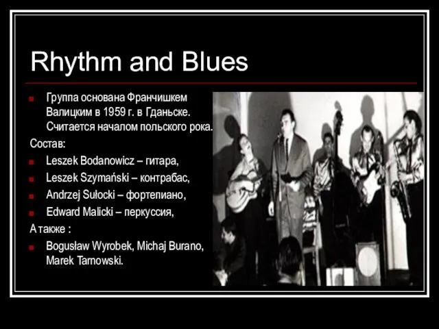 Rhythm and Blues Группа основана Франчишкем Валицким в 1959 г. в Гданьске.