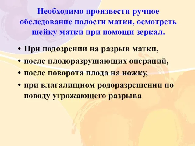 Необходимо произвести ручное обследование полости матки, осмотреть шейку матки при помощи зеркал.