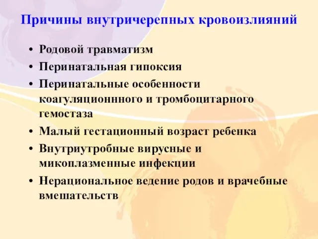 Причины внутричерепных кровоизлияний Родовой травматизм Перинатальная гипоксия Перинатальные особенности коагуляционнного и тромбоцитарного