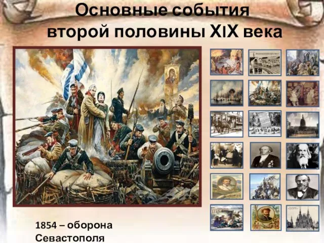 Основные события второй половины ХIХ века 1854 – оборона Севастополя