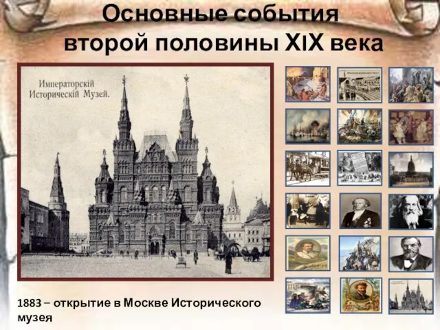 Основные события второй половины ХIХ века 1883 – открытие в Москве Исторического музея