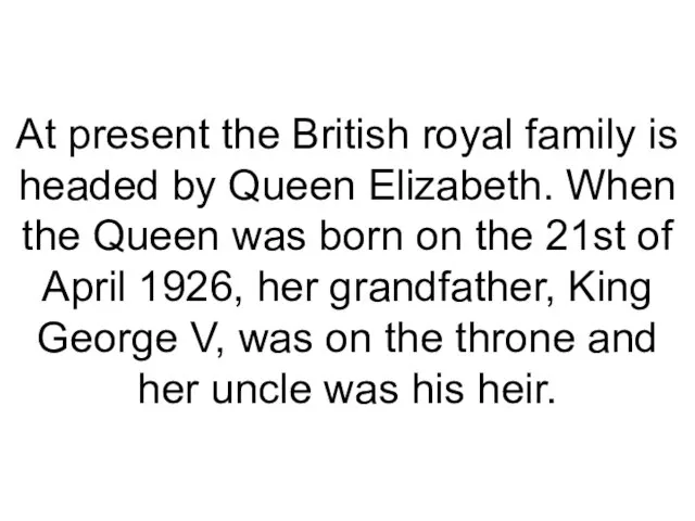 At present the British royal family is headed by Queen Elizabeth. When