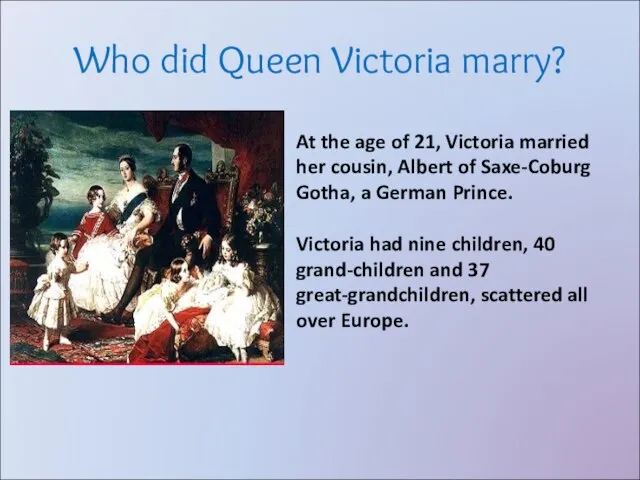 Who did Queen Victoria marry? At the age of 21, Victoria married