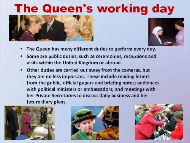 The Queen's working day The Queen has many different duties to perform