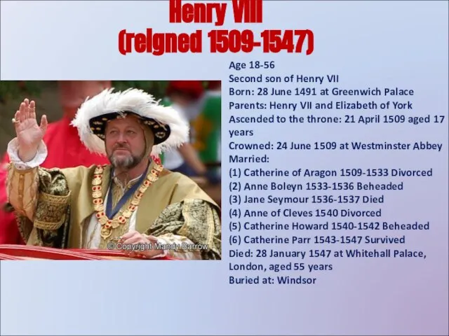 Henry Vlll (reigned 1509-1547) Age 18-56 Second son of Henry VII Born: