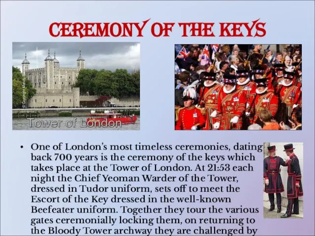 Ceremony of the Keys One of London’s most timeless ceremonies, dating back