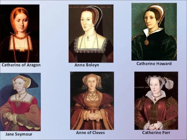 Catherine of Aragon Anne Boleyn Jane Seymour Catherine Howard Catherine Parr Anne of Cleves