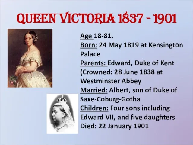 Queen Victoria 1837 - 1901 Age 18-81. Born: 24 May 1819 at