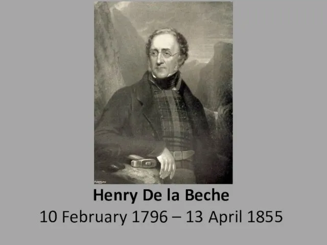 Henry De la Beche 10 February 1796 – 13 April 1855