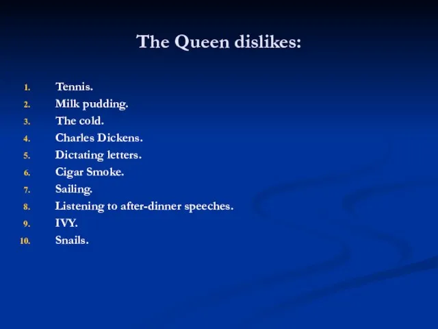 The Queen dislikes: Tennis. Milk pudding. The cold. Charles Dickens. Dictating letters.