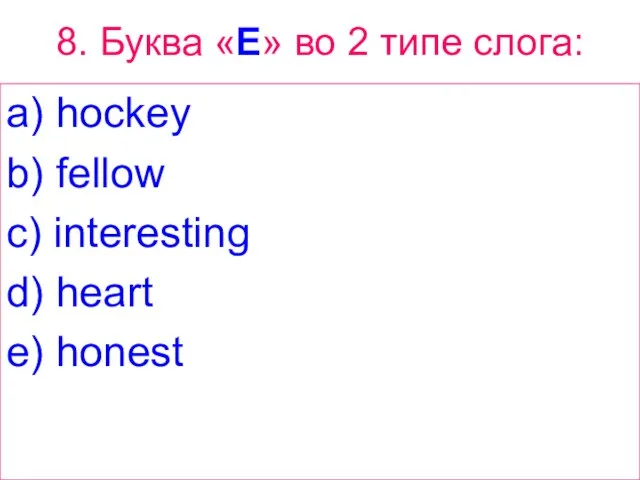 8. Буква «E» во 2 типе слога: a) hockey b) fellow c)