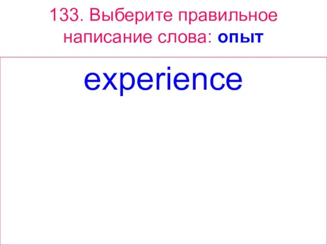 133. Выберите правильное написание слова: опыт experience