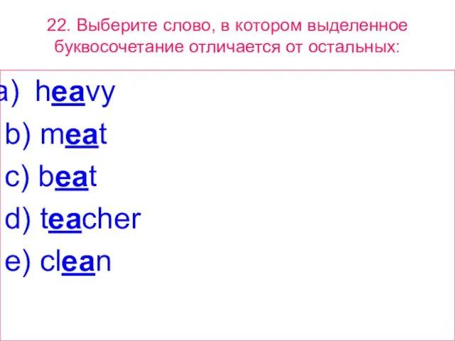 22. Выберите слово, в котором выделенное буквосочетание отличается от остальных: heavy b)