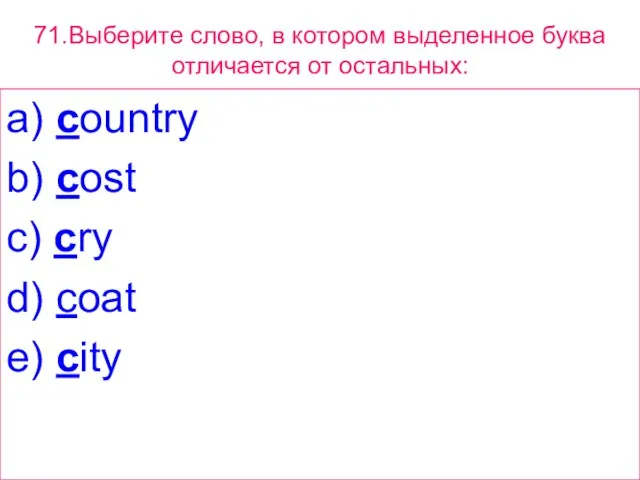 71.Выберите слово, в котором выделенное буквa отличается от остальных: a) country b)