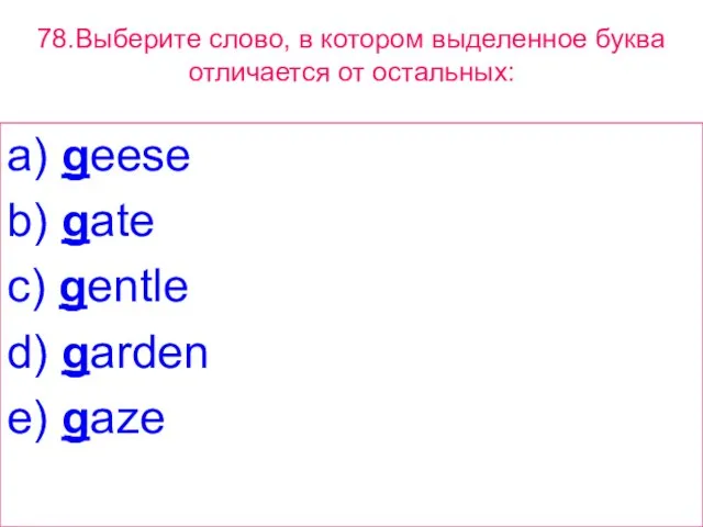 78.Выберите слово, в котором выделенное буквa отличается от остальных: a) geese b)