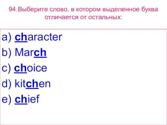 94.Выберите слово, в котором выделенное буквa отличается от остальных: a) character b)