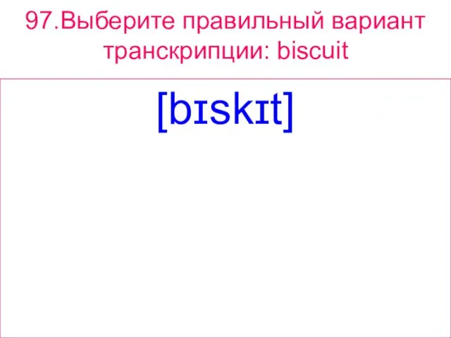 97.Выберите правильный вариант транскрипции: biscuit [bɪskɪt]