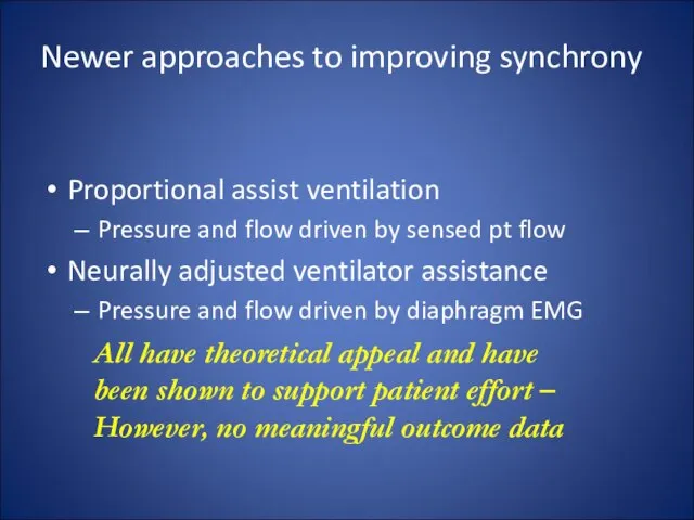 Newer approaches to improving synchrony Proportional assist ventilation Pressure and flow driven