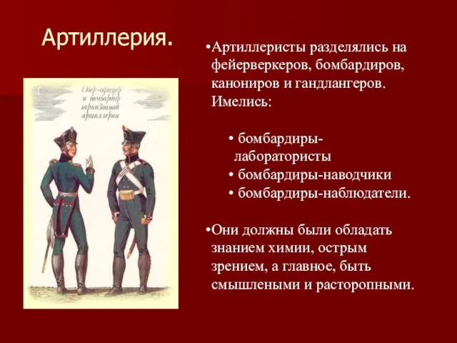 Артиллерия. Артиллеристы разделялись на фейерверкеров, бомбардиров, канониров и гандлангеров. Имелись: бомбардиры-лаборатористы бомбардиры-наводчики