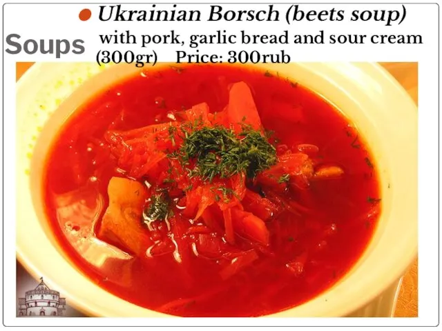 Soups Ukrainian Borsch (beets soup) with pork, garlic bread and sour cream (300gr) Price: 300rub