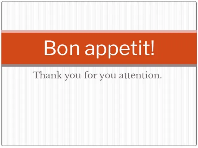 Thank you for you attention. Bon appetit!