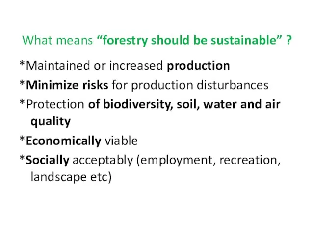 What means “forestry should be sustainable” ? *Maintained or increased production *Minimize