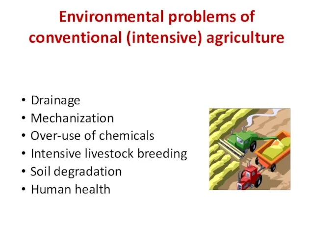 Environmental problems of conventional (intensive) agriculture Drainage Mechanization Over-use of chemicals Intensive