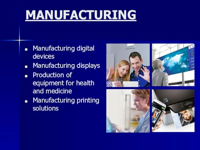 MANUFACTURING Manufacturing digital devices Manufacturing displays Production of equipment for health and medicine Manufacturing printing solutions