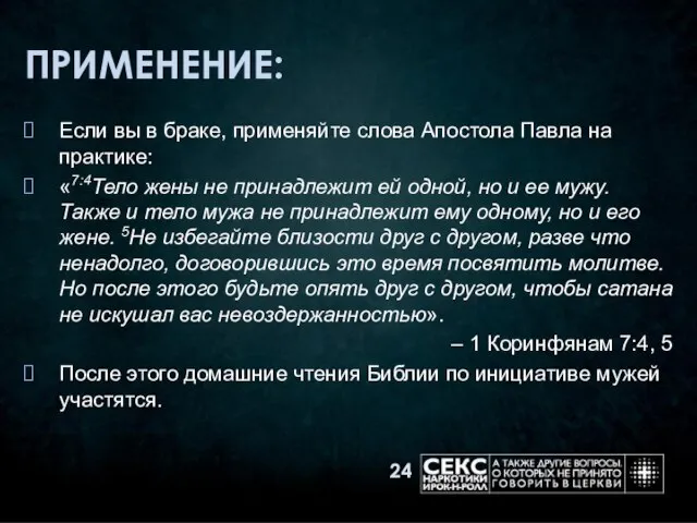 ПРИМЕНЕНИЕ: Если вы в браке, применяйте слова Апостола Павла на практике: «7:4Тело