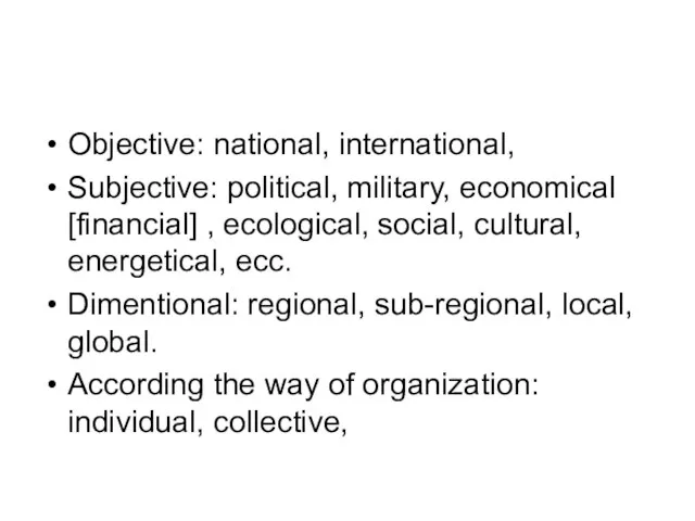 Objective: national, international, Subjective: political, military, economical [financial] , ecological, social, cultural,