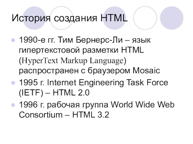 История создания HTML 1990-е гг. Тим Бернерс-Ли – язык гипертекстовой разметки HTML