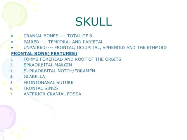 SKULL CRANIAL BONES---- TOTAL OF 8 PAIRED---- TEMPORAL AND PARIETAL UNPAIRED---- FRONTAL,