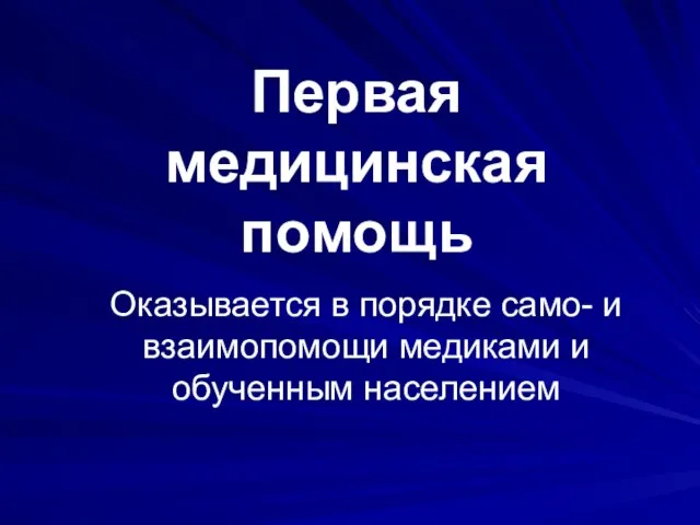 Первая медицинская помощь Оказывается в порядке само- и взаимопомощи медиками и обученным населением