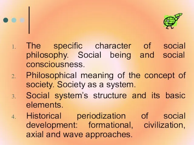 The specific character of social philosophy. Social being and social consciousness. Philosophical